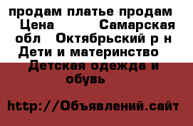 продам платье продам  › Цена ­ 600 - Самарская обл., Октябрьский р-н Дети и материнство » Детская одежда и обувь   